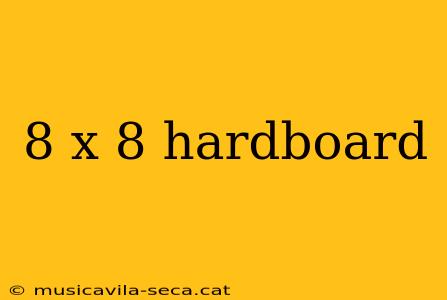 8 x 8 hardboard