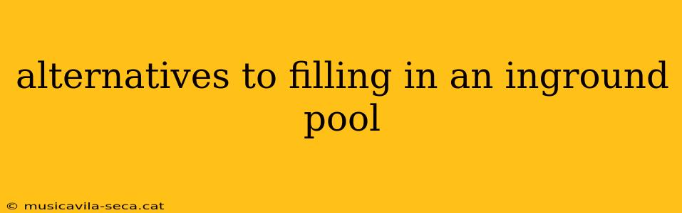 alternatives to filling in an inground pool