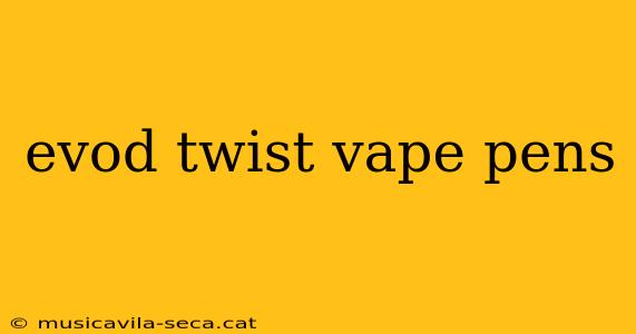 evod twist vape pens