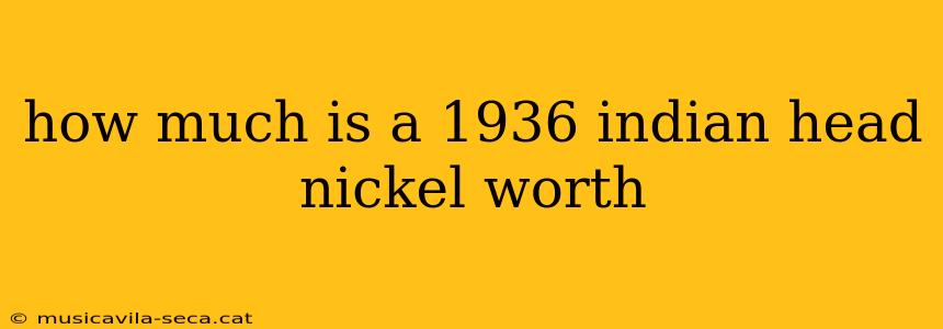 how much is a 1936 indian head nickel worth