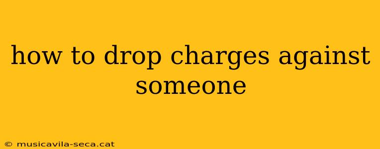 how to drop charges against someone