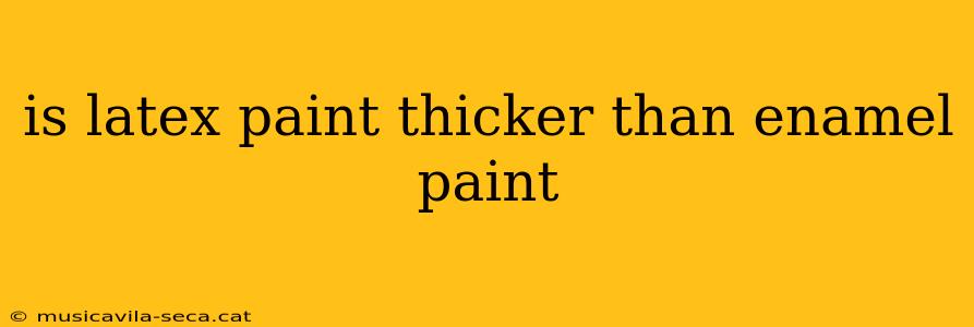 is latex paint thicker than enamel paint