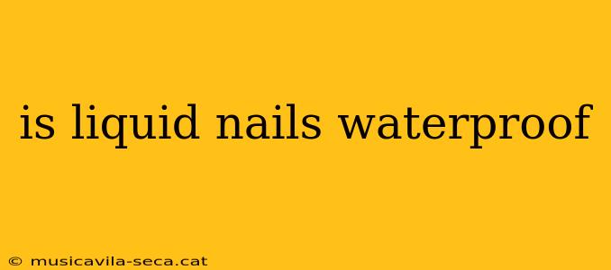 is liquid nails waterproof